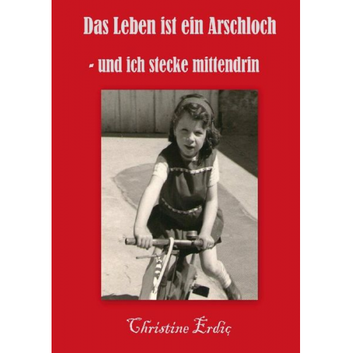 Christine Erdic - Das Leben ist ein Arschloch - und ich stecke mittendrin