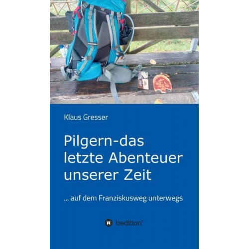 Klaus Gresser - Pilgern - das letzte Abenteuer unserer Zeit