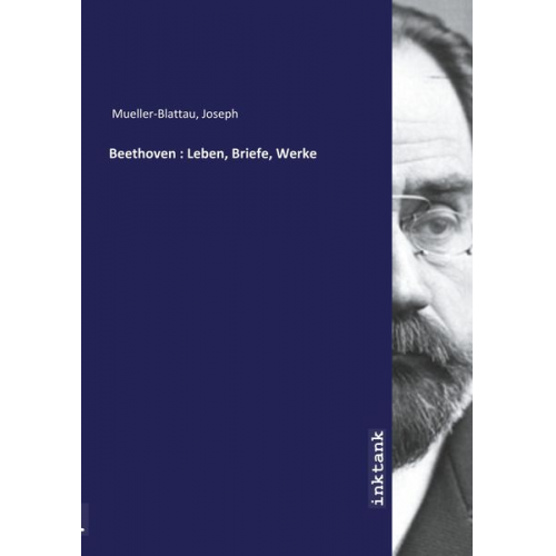 Joseph Mueller-Blattau - Mueller-Blattau, J: Beethoven : Leben, Briefe, Werke