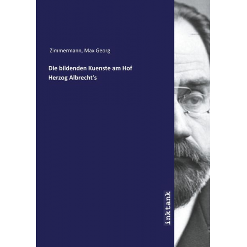 Max Georg Zimmermann - Zimmermann, M: Die bildenden Kuenste am Hof Herzog Albrecht