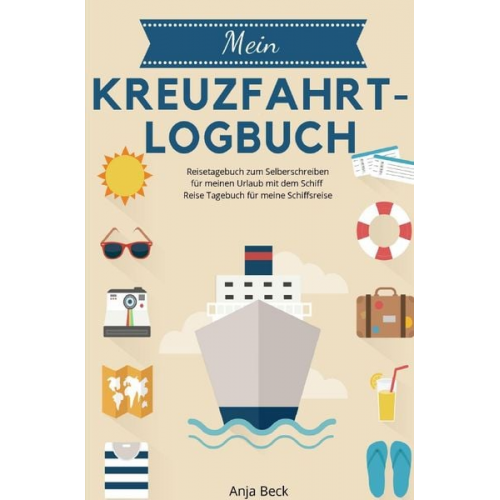 Anja Beck - Mein Kreuzfahrt-Logbuch Reisetagebuch zum Selberschreiben für meinen Urlaub mit dem Schiff Reise Tagebuch für meine Schiffsreise