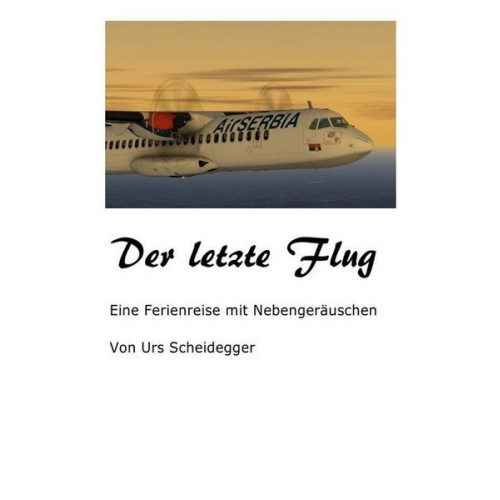 Urs Scheidegger - Der letzte Flug