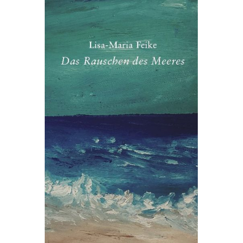 Lisa-Maria Feike - Das Rauschen des Meeres