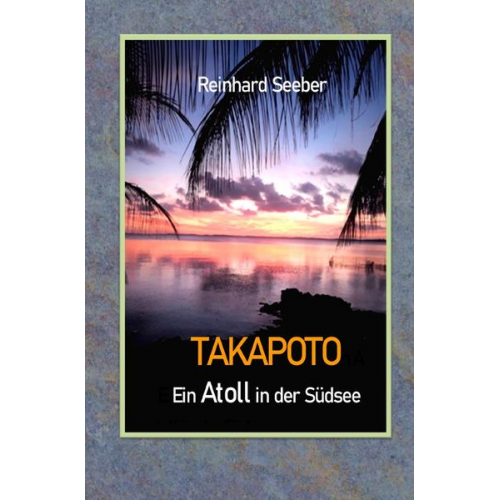 Reinhard Seeber - Takapoto - Ein Atoll in der Südsee