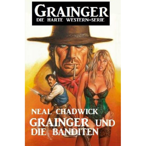 Neal Chadwick - Grainger und die Banditen: Grainger - Die harte Western-Serie
