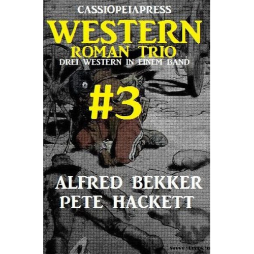 Alfred Bekker Pete Hackett - Cassiopeiapress Western Roman Trio #3: Drei Western in einem Band