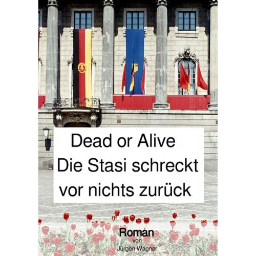 Jürgen Wagner - Dead or Alive - Die Stasi schreckt vor nichts zurück