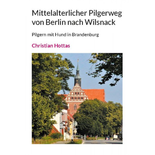 Christian Hottas - Mittelalterlicher Pilgerweg von Berlin nach Wilsnack