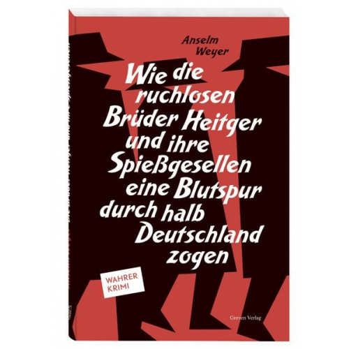Anselm Weyer - Wie die ruchlosen Brüder Heitger und ihre Spießgesellen eine Blutspur durch halb Deutschland zogen
