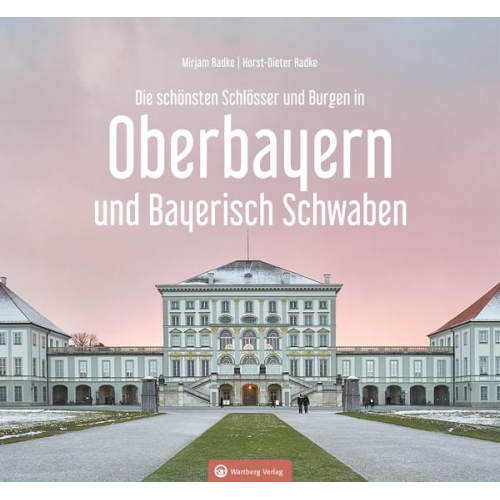 Horst-Dieter Radke Mirjam Radke - Oberbayern und Bayerisch Schwaben - Die schönsten Schlösser und Burgen