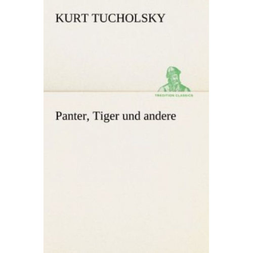 Kurt Tucholsky - Panter, Tiger und andere