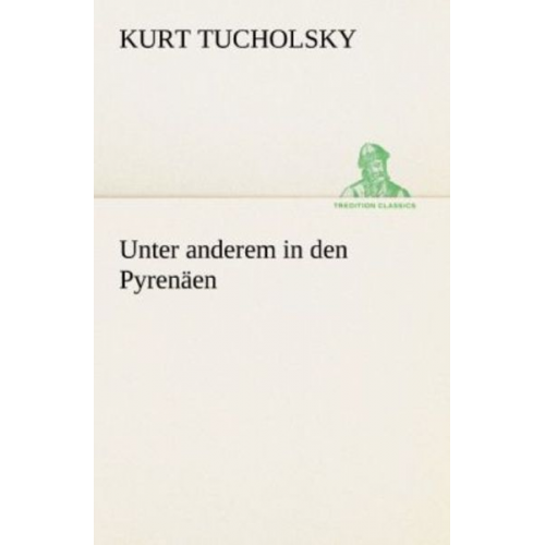 Kurt Tucholsky - Unter anderem in den Pyrenäen