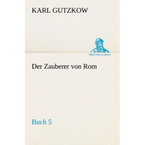 Karl Gutzkow - Der Zauberer von Rom, Buch 5