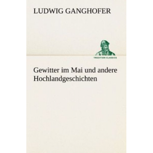 Ludwig Ganghofer - Gewitter im Mai und andere Hochlandgeschichten