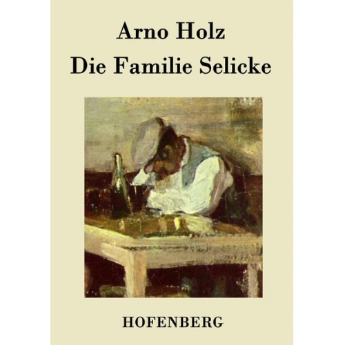 Arno Holz Johannes Schlaf - Die Familie Selicke