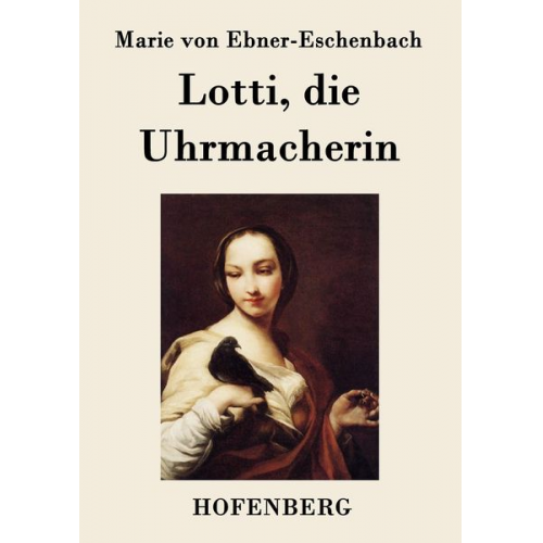 Marie von Ebner-Eschenbach - Lotti, die Uhrmacherin