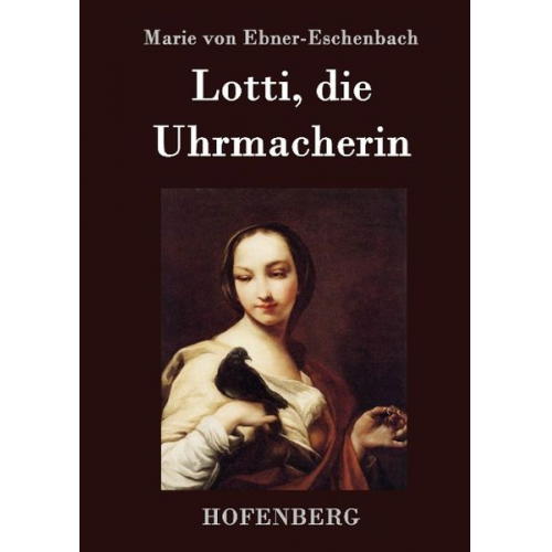 Marie von Ebner-Eschenbach - Lotti, die Uhrmacherin