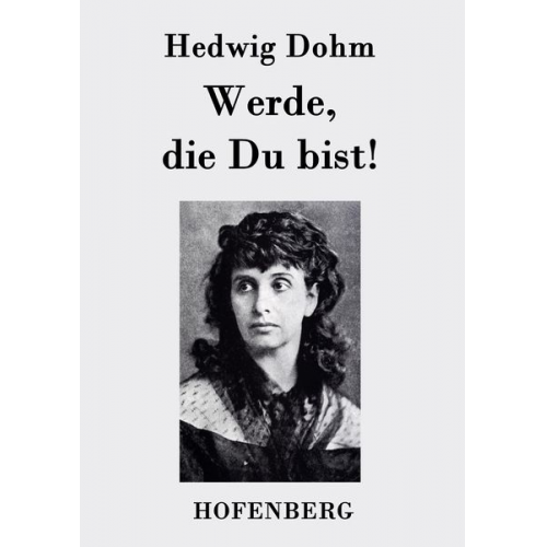 Hedwig Dohm - Werde, die Du bist!