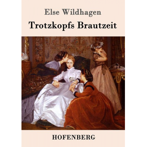 Else Wildhagen - Trotzkopfs Brautzeit