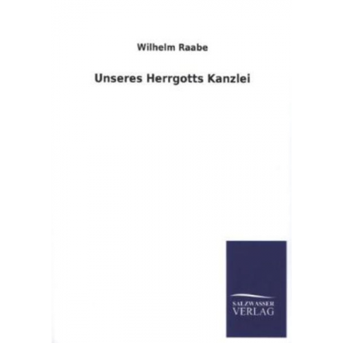 Wilhelm Raabe - Unseres Herrgotts Kanzlei