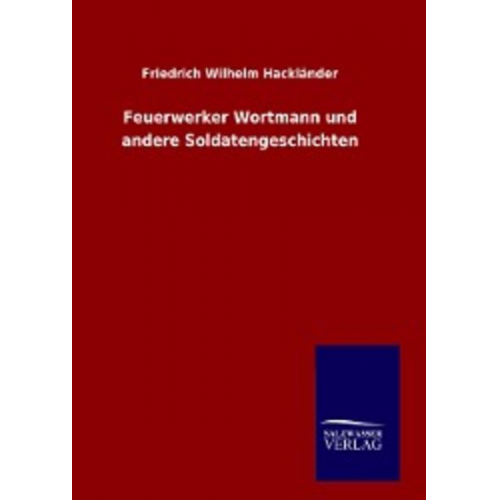 Friedrich Wilhelm Hackländer - Feuerwerker Wortmann und andere Soldatengeschichten