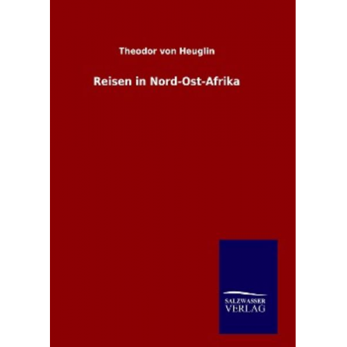 Theodor Heuglin - Reisen in Nord-Ost-Afrika