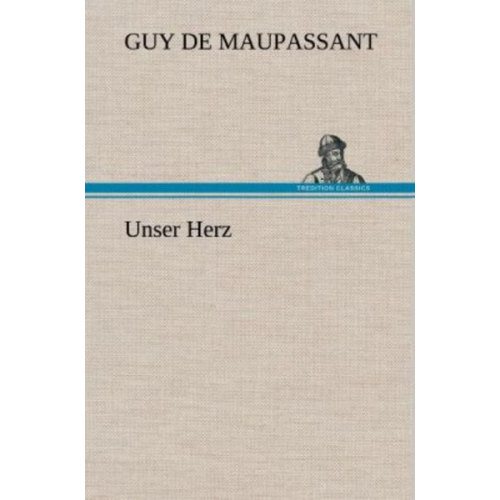 Guy de Maupassant - Unser Herz