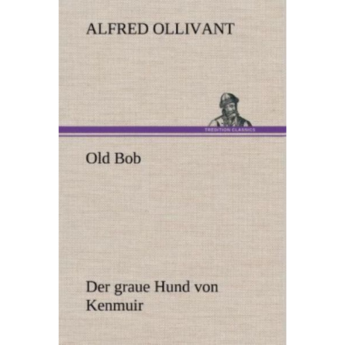 Alfred Ollivant - Old Bob - Der graue Hund von Kenmuir