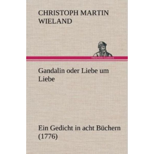 Christoph Martin Wieland - Gandalin oder Liebe um Liebe