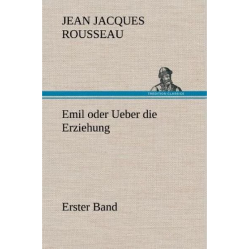Jean Jaques Rousseau - Emil oder Ueber die Erziehung - Erster Band