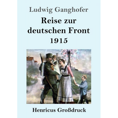 Ludwig Ganghofer - Reise zur deutschen Front 1915 (Großdruck)