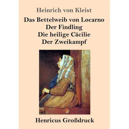 Heinrich Kleist - Das Bettelweib von Locarno / Der Findling / Die heilige Cäcilie / Der Zweikampf (Großdruck)