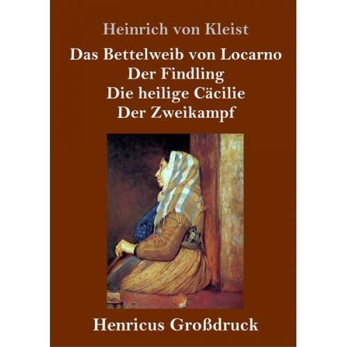 Heinrich Kleist - Das Bettelweib von Locarno / Der Findling / Die heilige Cäcilie / Der Zweikampf (Großdruck)