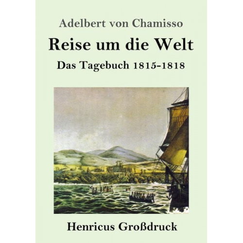 Adelbert Chamisso - Reise um die Welt (Großdruck)