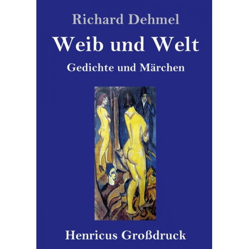 Richard Dehmel - Weib und Welt (Großdruck)