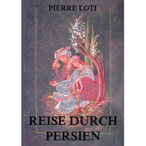 Pierre Loti - Reise durch Persien