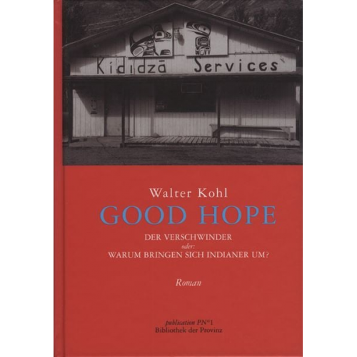 Walter Kohl - Good hope Der Verschwinder oder: Warum bringen sich Indianer um?