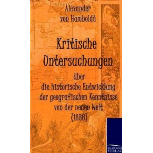 Alexander Humboldt - Kritische Untersuchungen über die historische Entwicklung der geografischen Kenntnisse von der neuen Welt (1836)