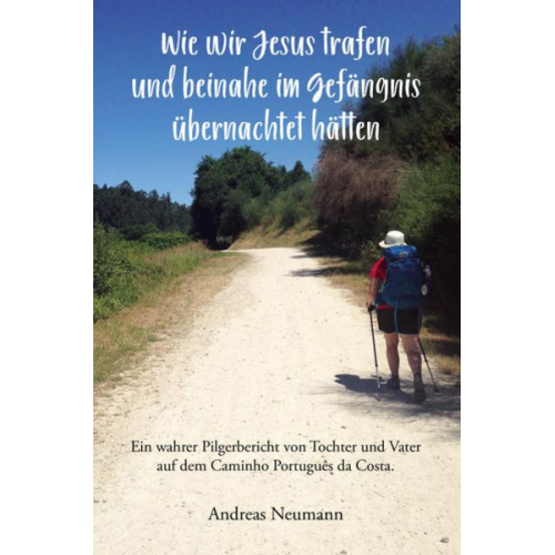 Andreas Neumann - Wie wir Jesus trafen und beinahe im Gefängnis übernachtet hätten