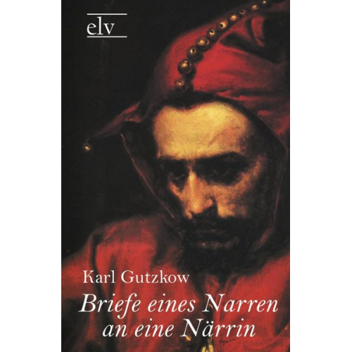 Karl Gutzkow - Briefe eines Narren an eine Närrin