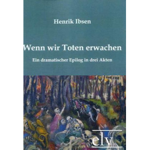 Henrik Ibsen - Ibsen, H: Wenn wir Toten erwachen