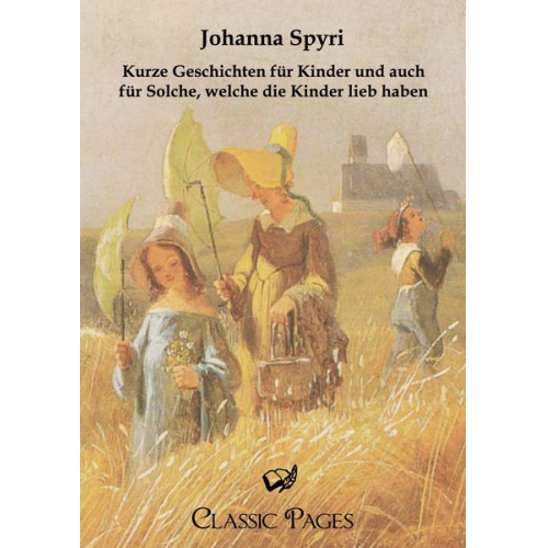 Johanna Spyri - Kurze Geschichten für Kinder und auch für Solche, welche die Kinder lieb haben