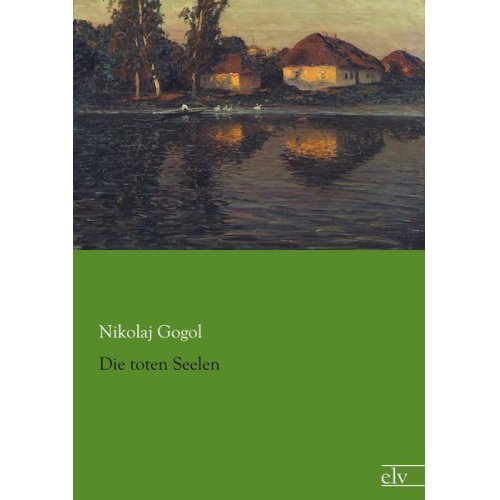 Nikolaj Wassiljewitsch Gogol - Die toten Seelen