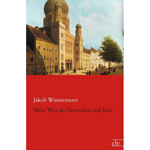 Jakob Wassermann - Mein Weg als Deutscher und Jude