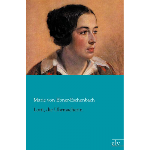 Marie von Ebner-Eschenbach - Lotti, die Uhrmacherin