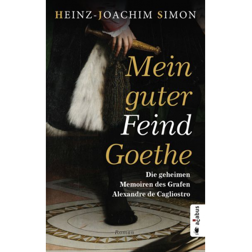 Heinz-Joachim Simon - Mein guter Feind Goethe. Die geheimen Memoiren des Grafen Alexandre de Cagliostro