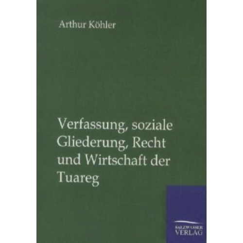 Arthur Köhler - Verfassung, soziale Gliederung, Recht und Wirtschaft der Tuareg