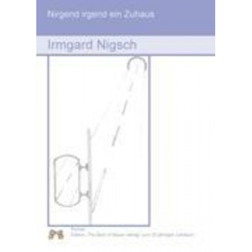 Irmgard Nigsch - Nirgend irgend ein Zuhaus