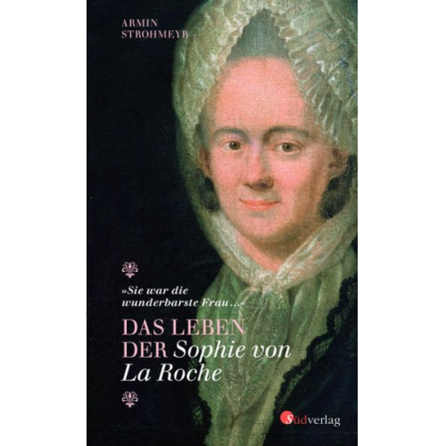 Armin Strohmeyr - Das Leben der Sophie von La Roche - "Sie war die wunderbarste Frau …"