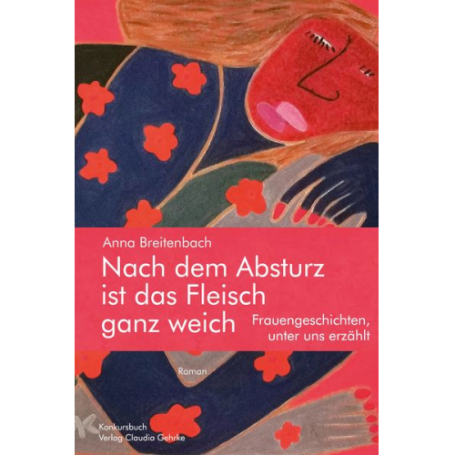 Anna Breitenbach - Nach dem Absturz ist das Fleisch ganz weich. Frauengeschichten, unter uns erzählt.